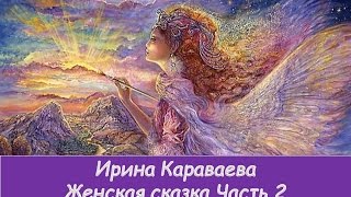 Женская сказка Часть 2 И.Караваева Сказкоцелитель