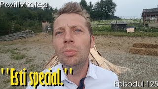 Pozitivitatea 125 - ''Esti special.''