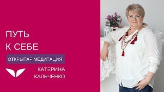 Медитация «Путь к себе» | Катерина Кальченко
