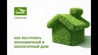 Как построить экологичный и экономичный дом за 2 месяца. Семинар.
