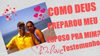TESTEMUNHO EMOCIONANTE - COMO DEUS PREPAROU MEU ESPOSO PRA MIM?