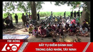 60 Giây - Bắt Tụ Điểm Đánh Bạc Trong Đảo Nhím, Tây Ninh