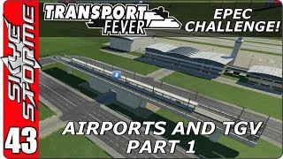 Transport Fever EPEC Challenge Ep 43 - Airports & TGV Part 1