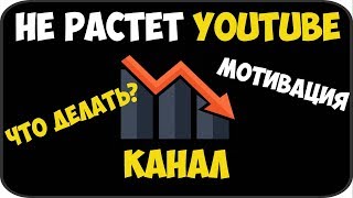 ПОЧЕМУ КАНАЛ ЮТУБ НЕ РАСТЁТ? ЧТО ДЕЛАТЬ? МОТИВАЦИЯ. YOUTUBE.