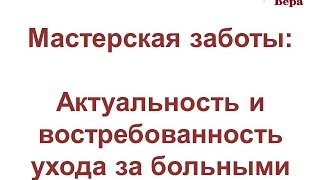 1. Мастерская заботы: Актуальность и востребованность ухода за больными