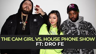 THE CAM GIRL VS. HOUSE PHONE SHOW EP. 5 FEAT. DRO FE
