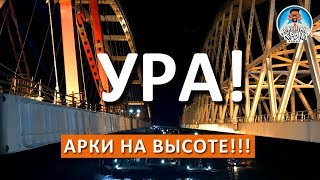 АРКИ НА ВЫСОТЕ! УРА! ВСЕ ХОРОШО! КРЫМСКИЙ МОСТ СТАЛ ЕЩЕ БЛИЖЕ. КАПИТАН КРЫМ