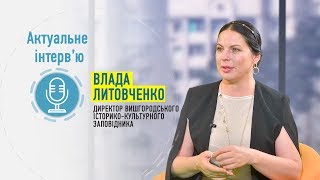 Актуальне інтерв'ю. Влада Литовченко - директор Вишгородського історико-культурного заповідника