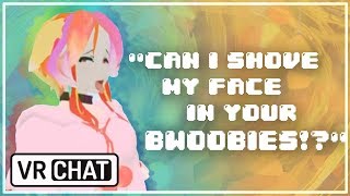 [ VR Chat ] "Can I Shove My Face In Your Bwoobies!?"
