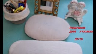КАК СДЕЛАТЬ ПОДУШКИ ДЛЯ УТЮЖКИ.влажно-тепловая обработка.