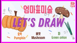 [엄마표미술] Let's Draw. Pumpkin, Mushroom, Green onion. 호박, 버섯, 파 그리기. 미술놀이. 영어단어. 한글단어. 그림놀이