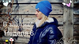 В завязке! Неделя 6!//Valentinka B.