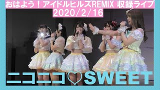 ニコニコ♡SWEET（2020/2/16/おはよう！アイドルヒルズREMIX 収録ライブ）ニコスイ①不器用チョコレイト②ポップンキャンディ③SWEET PARADICE④異世界ケーキ大戦