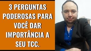A IMPORTÂNCIA DO SEU TCC EM 3 PERGUNTAS PODEROSAS #SACADASDETCC