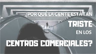 ¿Por qué la gente está tan TRISTE en los CENTROS COMERCIALES?