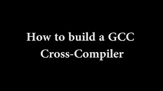 How to build a GCC Cross-Compiler
