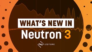 What’s New in iZotope’s Neutron 3 | Mix Assistant, Sculptor, and More