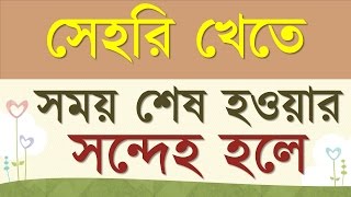 সেহরি খেতে খেতে সময় শেষ হয়ে যাওয়ার সন্দেহ হলে If you suspect the time for sehari meal is over