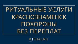 ПОХОРОНЫ В КРАСНОЗНАМЕНСКЕ РИТУАЛЬНЫЕ УСЛУГИ КРАСНОЗНАМЕНСК – ПОХОРОНЫ РИТУАЛЬНЫЕ УСЛУГИ МОСКВА