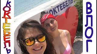 КОКТЕБЕЛЬ КРЫМ 2019 #ВЛОГ 1