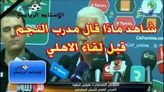 المؤتمر الصحفي لمدرب النجم الساحلي قبل لقاء الاهلي , شاهد ماذا قال؟؟