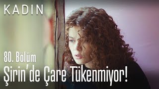 Şirin'de çare tükenmiyor! - Kadın 80. Bölüm