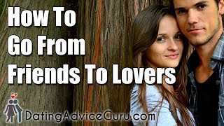 Escape The Friendzone! How To Go From Friends To Lovers
