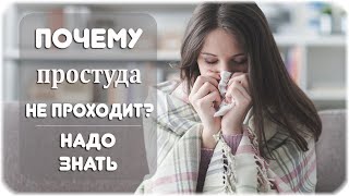 Почему простуда долго не проходит? Причины недолеченного заболевания!