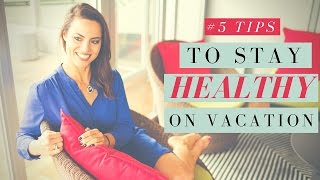 5 Tips to Staying Healthy on Vacation