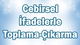 CEBİRSEL İFADELERLE TOPLAMA ve ÇIKARMA İŞLEMİ Konu Anlatımı | 6. Sınıf Matematik