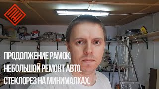Небольшой ремонт авто.Продолжение рамок.Стеклорез на минималках.