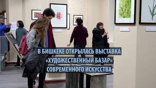 В Бишкеке открылась выставка «Художественный базар» современного искусства