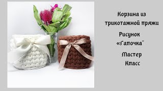 Корзина из трикотажной пряжи, узор «Галочка». Мастер класс