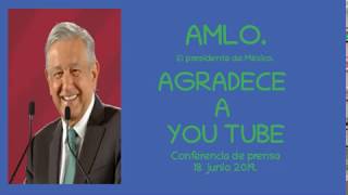 AMLO . Agradece a you tube. 18 junio 2019.
