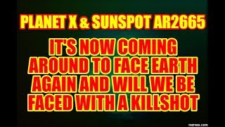 NIBIRU / PLANET X - SUNSPOT AR2665 WILL WE FACE A KILLSHOT?
