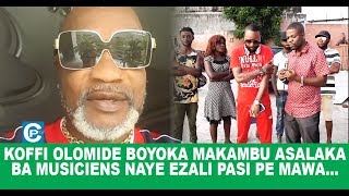 KOFFI OLOMIDE BOYOKA MAKAMBU ASALAKA BA MUSICIENS NAYE EZALI PASI PE MAWA