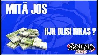 FM18 | Mitä Jos | HJK Olisi Rikas? Osa 2 | Football Manager 2018