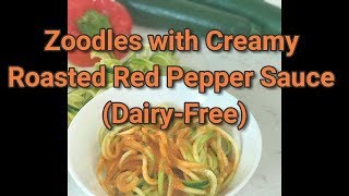 Zoodles with Creamy Roasted Red Pepper Sauce (Dairy Free)