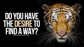 Do You Have The Desire To Find A Way - No Matter What?
