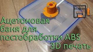 Ацетоновая баня для постобработки ABS. 3D печать