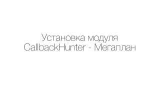 Установка и настройка модуля «CallbackHunter - Мегаплан»