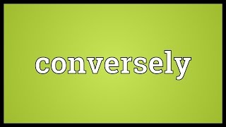 Conversely Meaning