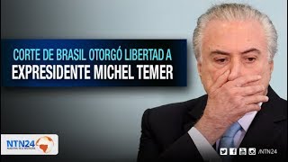 Revocan orden de prisión preventiva contra Michel Temer y ordenan su inmediata excarcelación