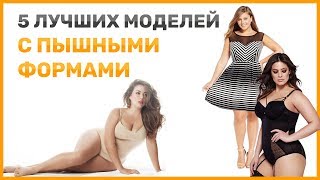 5 ЛУЧШИХ МОДЕЛЕЙ С ПЫШНЫМИ ФОРМАМИ
