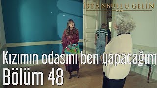 İstanbullu Gelin 48. Bölüm - Kızımın Odasını Ben Yapacağım