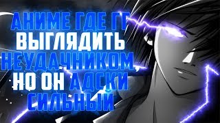 АНИМЕ ГДЕ ГГ ВЫГЛЯДИТ НЕУДАЧНИКОМ, НО ОН АДСКИ СИЛЬНЫЙ