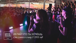 ДЕЛАЙ, ЧТО ТЫ ХОЧЕШЬ (От славы в славу 2013) | Церковь прославления.Ачинск