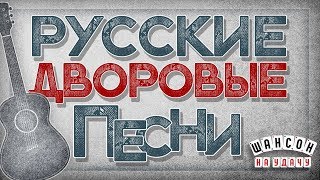 РУССКИЕ ДВОРОВЫЕ ПЕСНИ ♦ ХИТЫ НА ВСЕ ВРЕМЕНА ♠