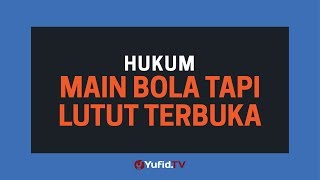 Hukum Sepak Bola Haram Karena Lutut Termasuk Aurat Laki Laki? - Poster Dakwah Yufid TV