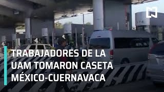 Trabajadores de la UAM toman la caseta México-Cuernavaca - Las Noticias